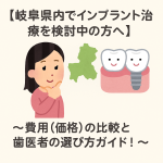 【岐阜県内でインプラント治療を検討中の方へ】〜費用（価格）の比較と歯医者の選び方ガイド！〜
